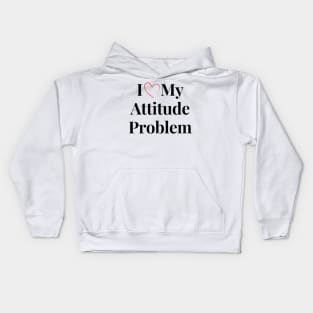 i love my attitude problem Kids Hoodie